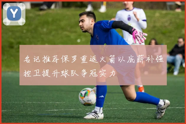 名记推荐保罗重返火箭以底薪补强控卫提升球队争冠实力
