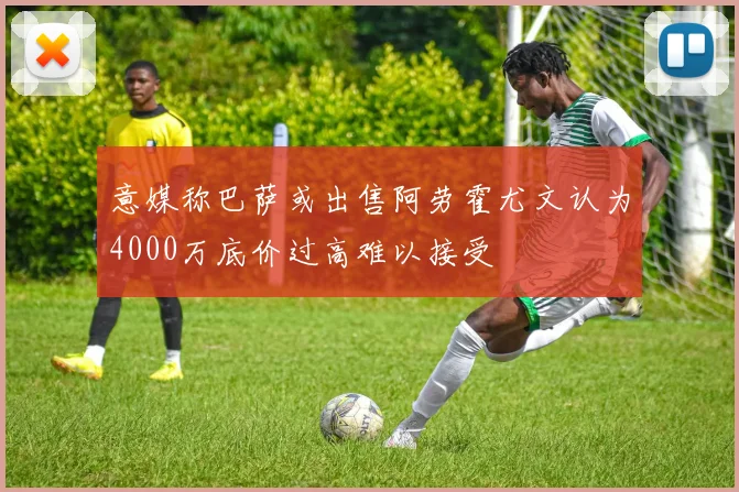 意媒称巴萨或出售阿劳霍尤文认为4000万底价过高难以接受