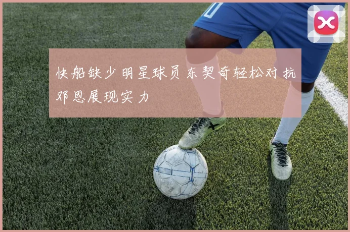 快船缺少明星球员东契奇轻松对抗邓恩展现实力